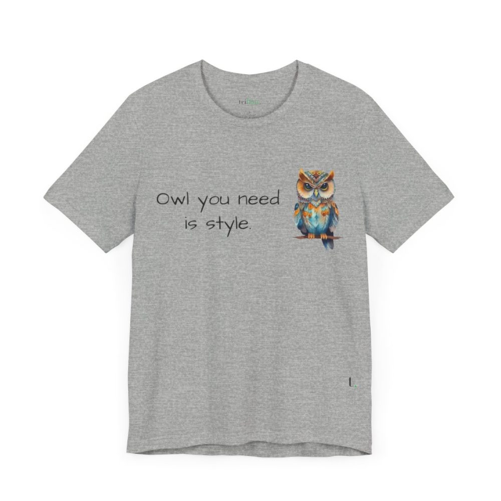 Owl you need is style – Owl Unisex T-Shirt