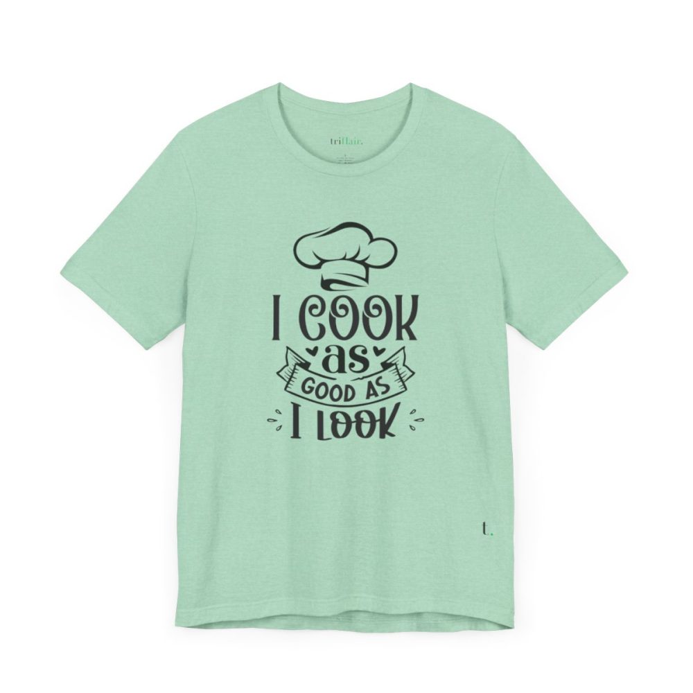 I cook as good as I look – Unisex T-shirt