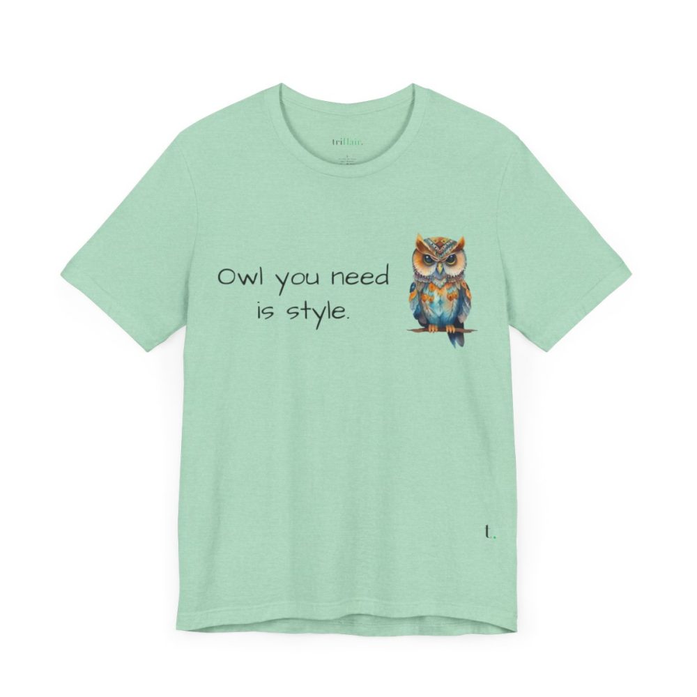 Owl you need is style – Owl Unisex T-Shirt