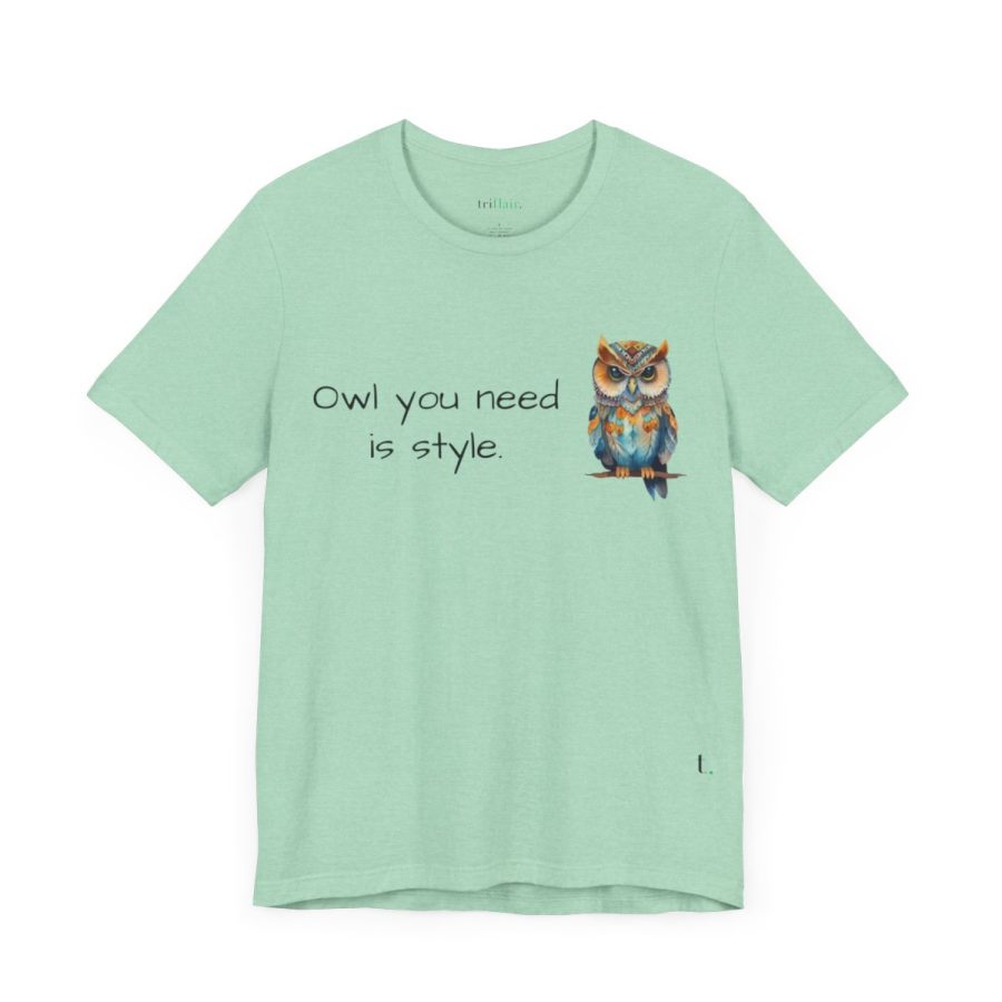 Owl you need is style – Owl Unisex T-Shirt