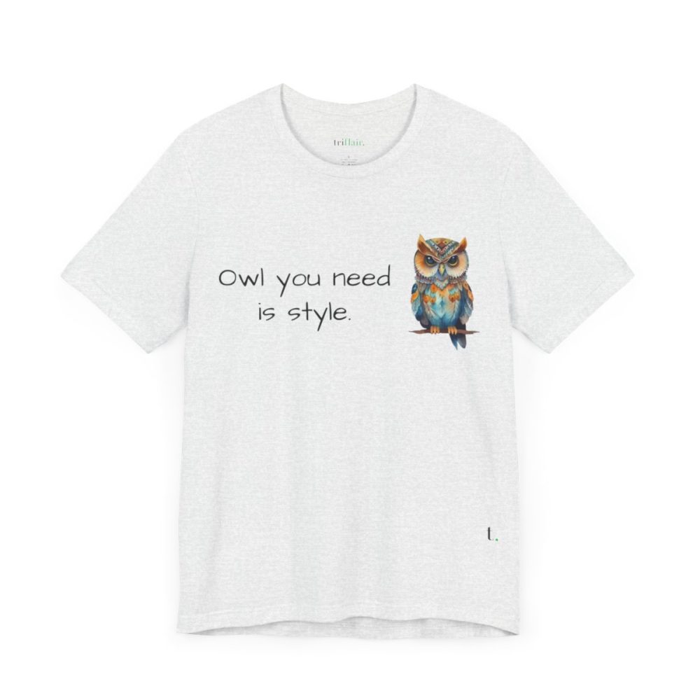 Owl you need is style – Owl Unisex T-Shirt