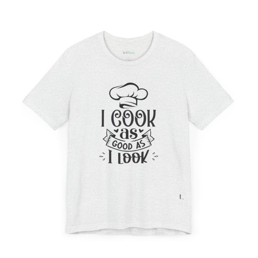 I cook as good as I look – Unisex T-shirt