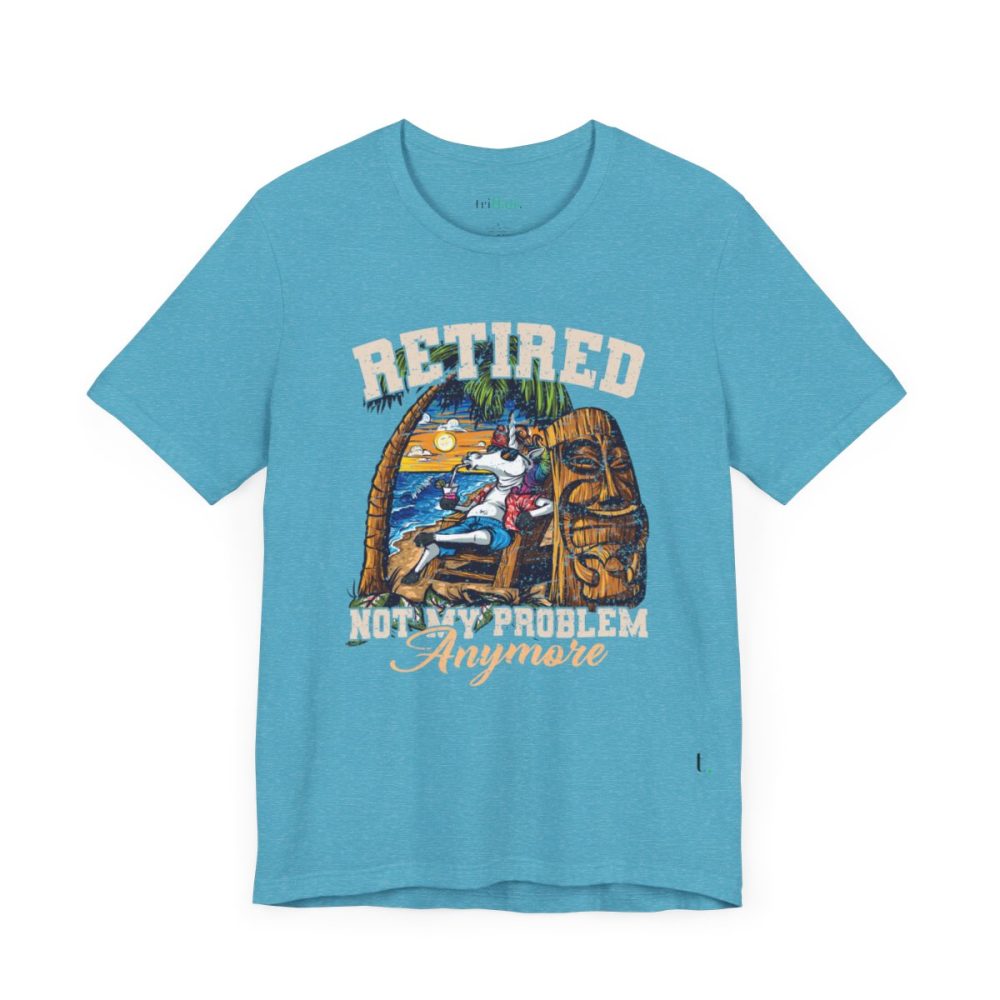 Retired – Not My Problem Anymore Unisex T-shirt