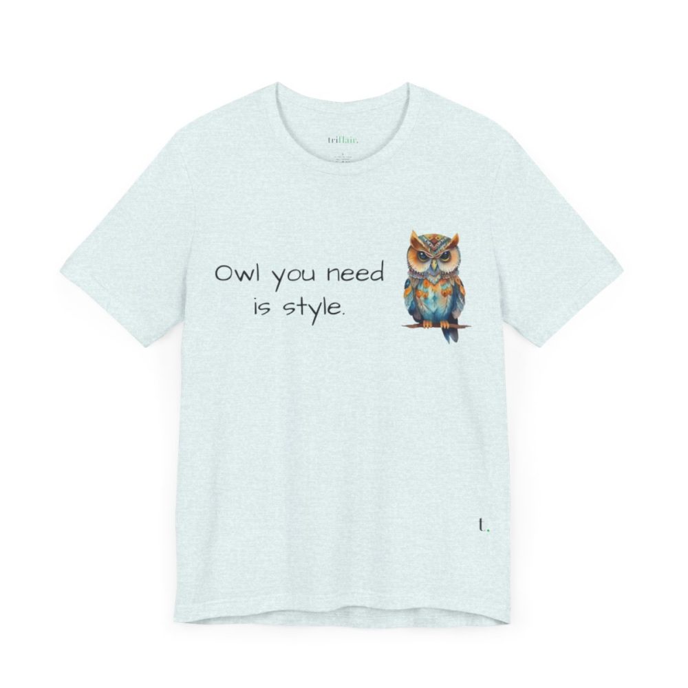 Owl you need is style – Owl Unisex T-Shirt