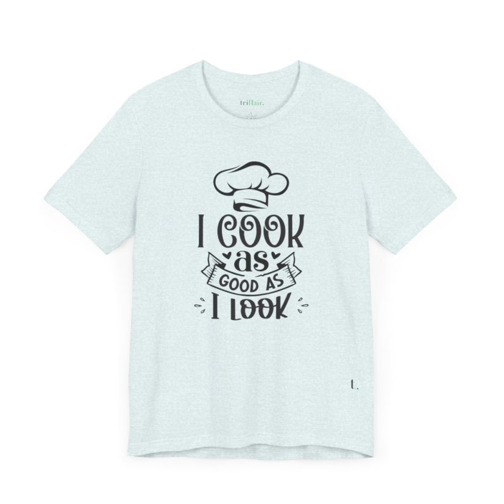 I cook as good as I look – Unisex T-shirt