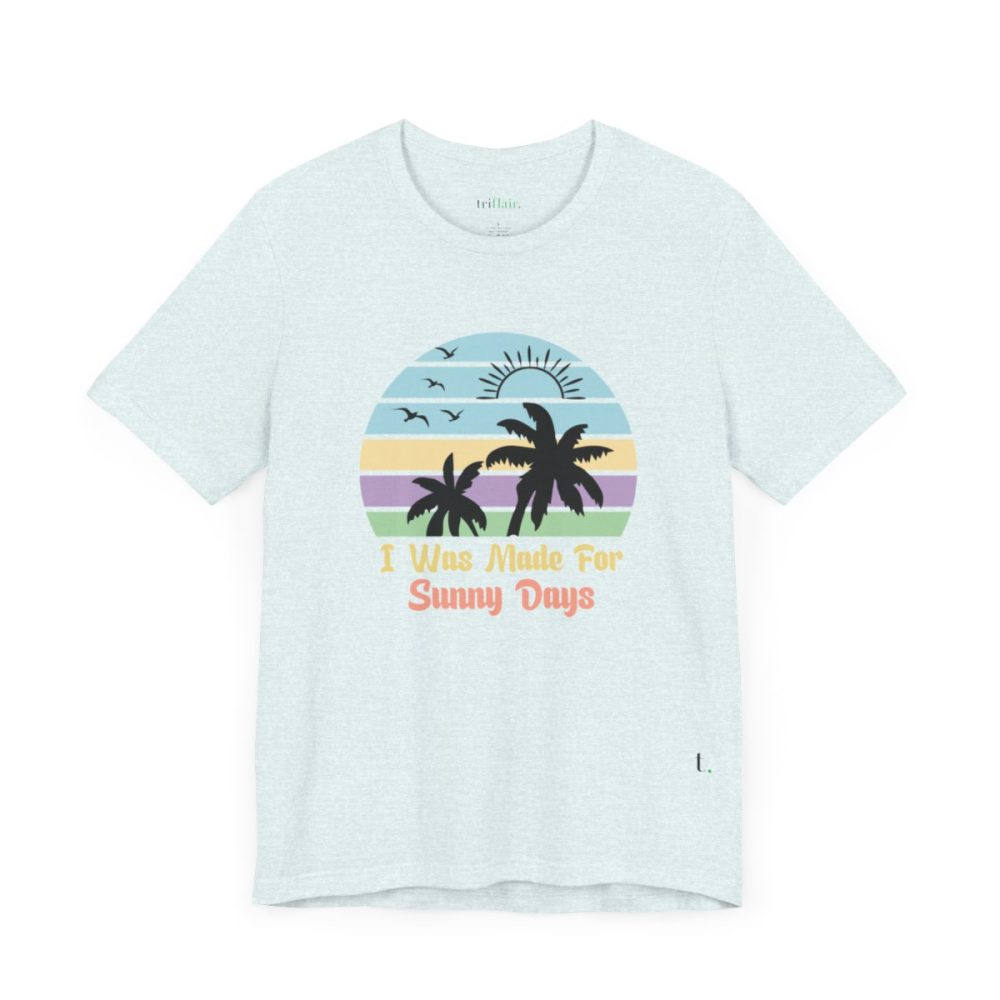 I Was Made For Sunny Days – Unisex T-shirt