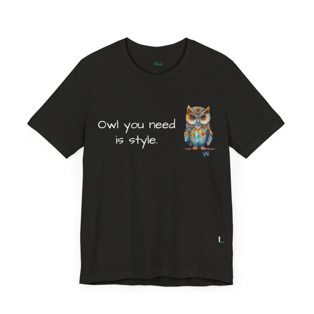 Owl you need is style – Owl Unisex T-Shirt