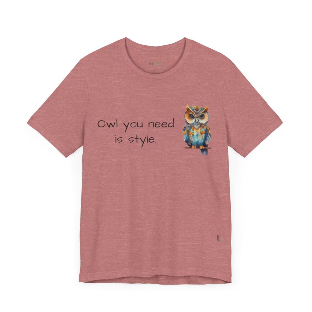 Owl you need is style – Owl Unisex T-Shirt