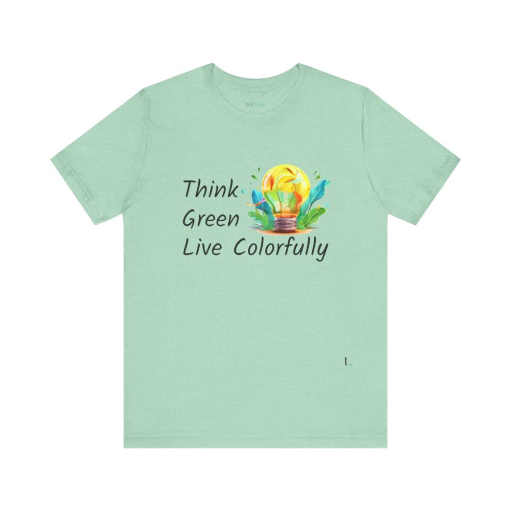 Think Green Live Colorfully – Unisex T-shirt