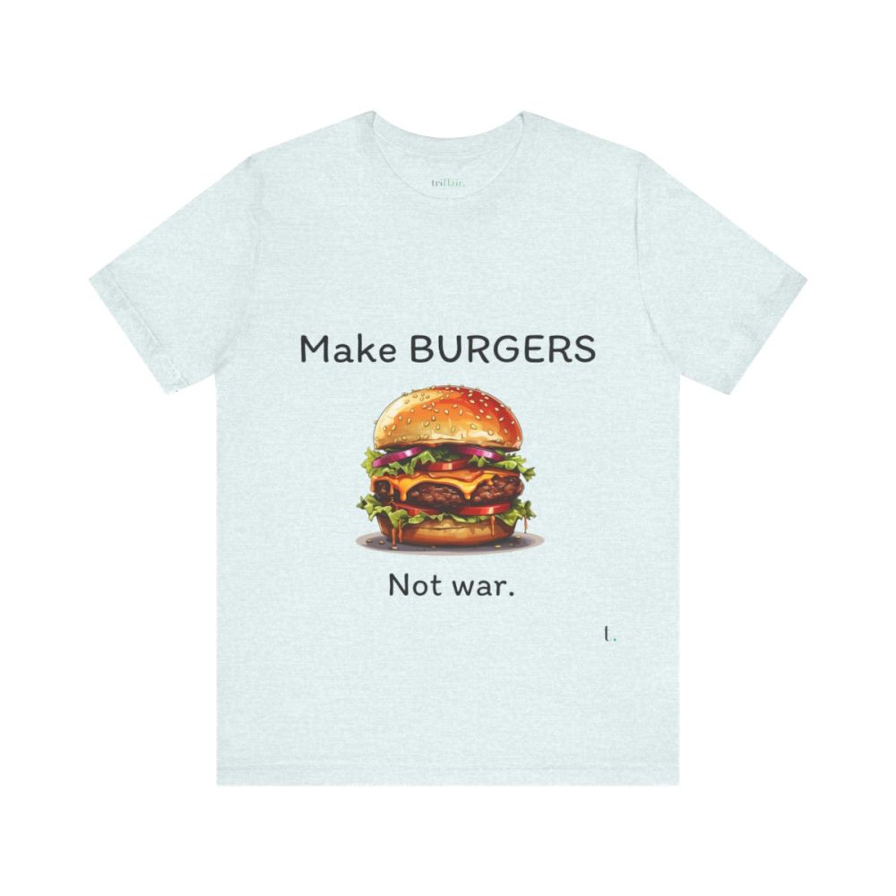 Make Burgers Not War – Unisex T-shirt